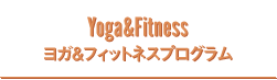 Yoga&Fitness ヨガ&フィットネスプログラム